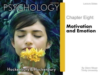 Lecture Slides 
Chapter Eight 
Motivation 
and Emotion 
By Glenn Meyer 
Trinity University 
 