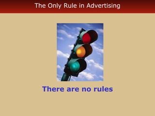 The Only Rule in Advertising 
There are no rules 
 