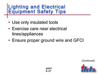ARFF
8–47
Lighting and Electrical
Equipment Safety Tips
• Use only insulated tools
• Exercise care near electrical
lines/appliances
• Ensure proper ground wire and GFCI
(Continued)
 