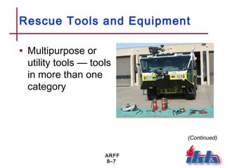 ARFF
8–7
Rescue Tools and Equipment
• Multipurpose or
utility tools — tools
in more than one
category
(Continued)
 