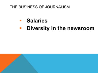THE BUSINESS OF JOURNALISM
 Salaries
 Diversity in the newsroom
 