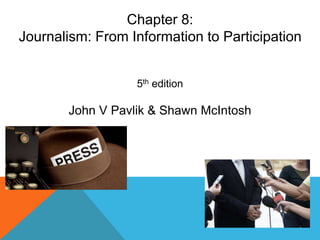 5th edition
John V Pavlik & Shawn McIntosh
Chapter 8:
Journalism: From Information to Participation
 