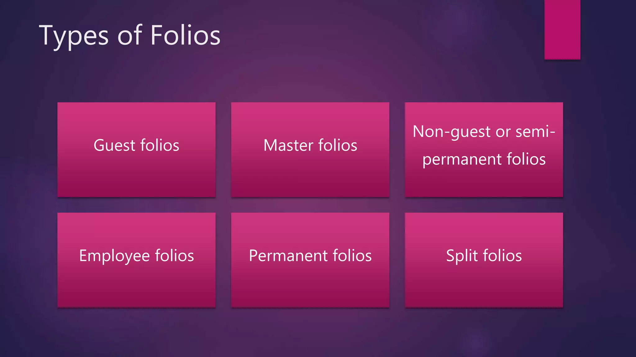 Types of Folios
Guest folios Master folios
Non-guest or semi-
permanent folios
Employee folios Permanent folios Split folios
 