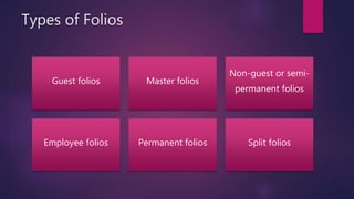 Types of Folios
Guest folios Master folios
Non-guest or semi-
permanent folios
Employee folios Permanent folios Split folios
 