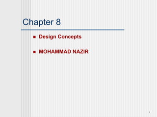 1
Chapter 8
 Design Concepts
 MOHAMMAD NAZIR
 
