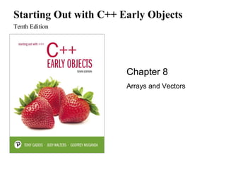 Starting Out with C++ Early Objects
Tenth Edition
Chapter 8
Arrays and Vectors
 