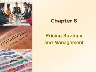 Chapter 8
Pricing Strategy
and Management
 