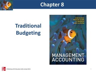 © McGraw-Hill Education (UK) Limited 2013
Traditional
Budgeting
Chapter 8
1
 