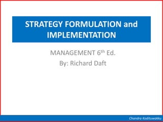 Chapter 07 - Managerial Planning and Goal SettingChandra Kodituwakku
STRATEGY FORMULATION and
IMPLEMENTATION
MANAGEMENT 6th Ed.
By: Richard Daft
 