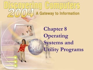 Chapter 8
Operating
Systems and
Utility Programs
 