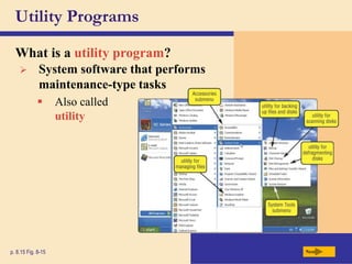 Utility Programs
What is a utility program?
Next
p. 8.15 Fig. 8-15
 System software that performs
maintenance-type tasks
 Also called
utility
 