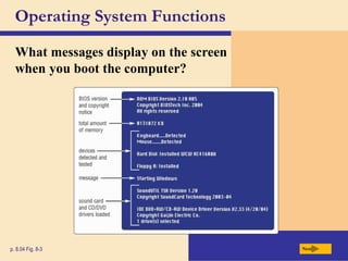 Operating System Functions
What messages display on the screen
when you boot the computer?
Next
p. 8.04 Fig. 8-3
 