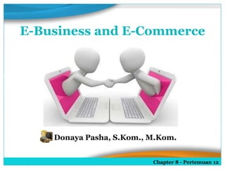 E-Business and E-Commerce
Chapter 8 - Pertemuan 12
Donaya Pasha, S.Kom., M.Kom.
 