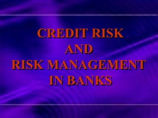 CREDIT RISK AND  RISK MANAGEMENT  IN BANKS 