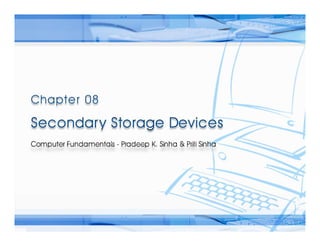 Computer Fundamentals: Pradeep K. Sinha & Priti Sinha
                       Computer Fundamentals: Pradeep K. Sinha & Priti Sinha




Ref Page   Chapter 8: Secondary Storage Devices               Slide 1/98
 