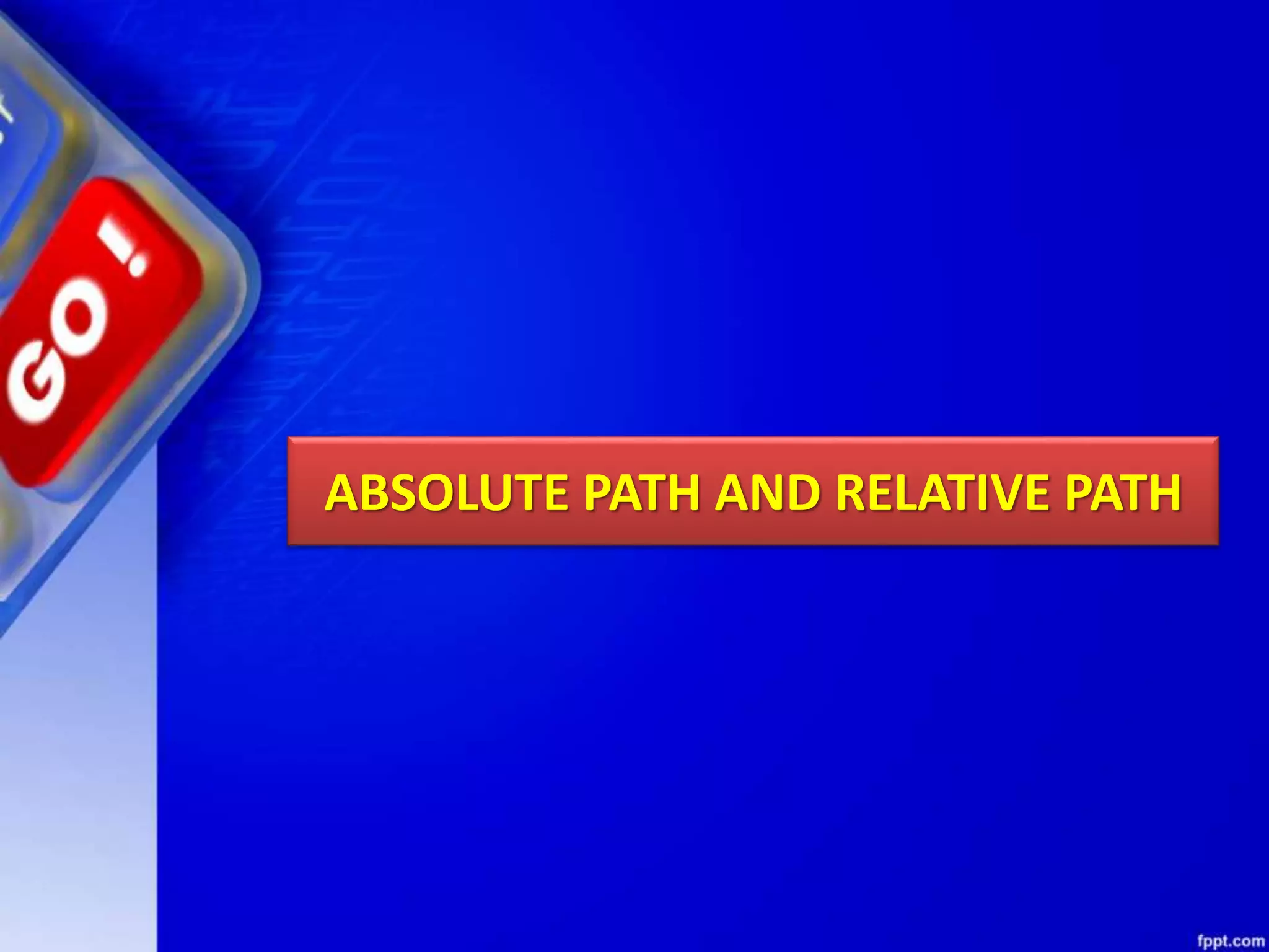 ABSOLUTE PATH AND RELATIVE PATH 