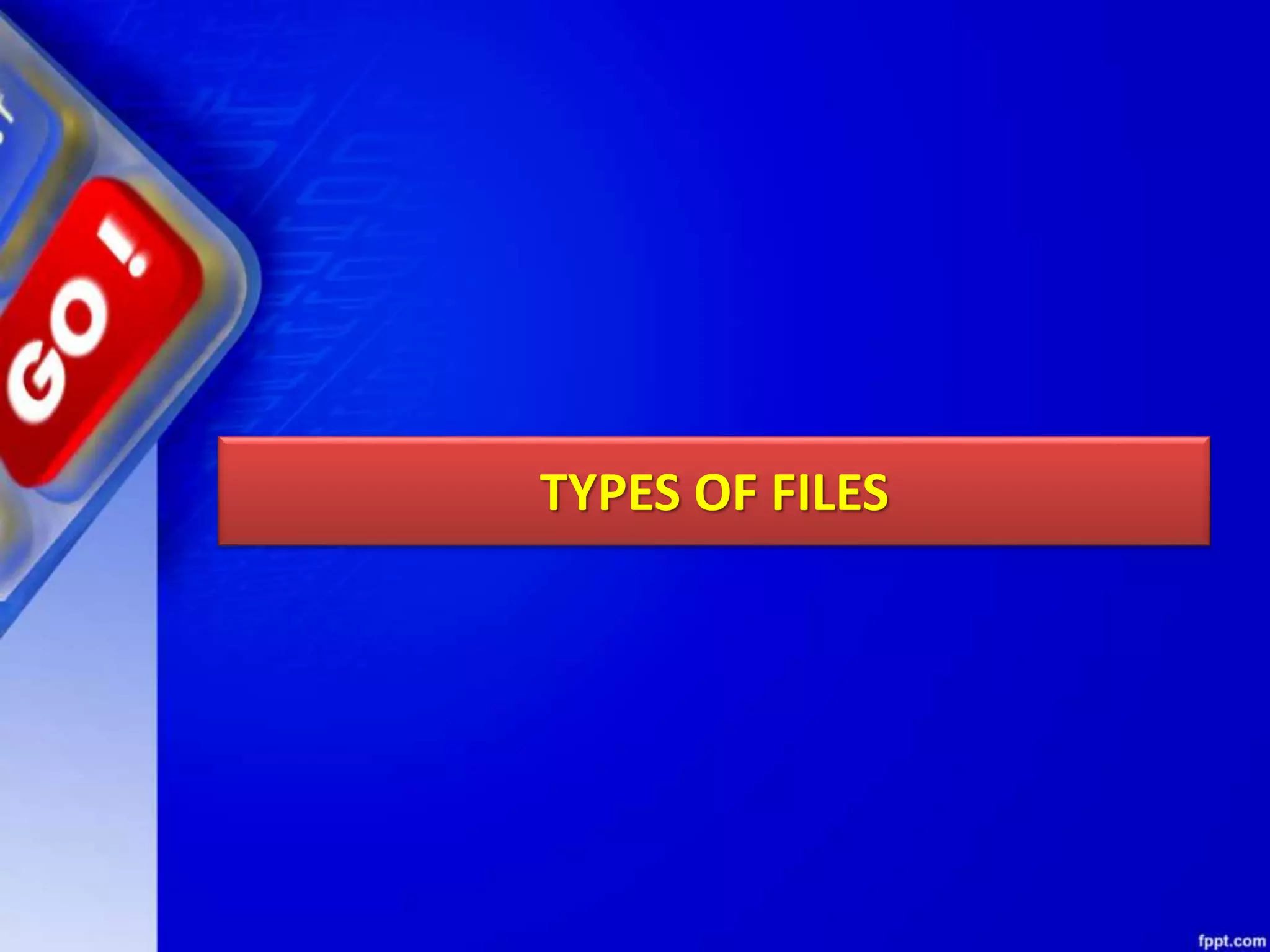 TYPES OF FILES 