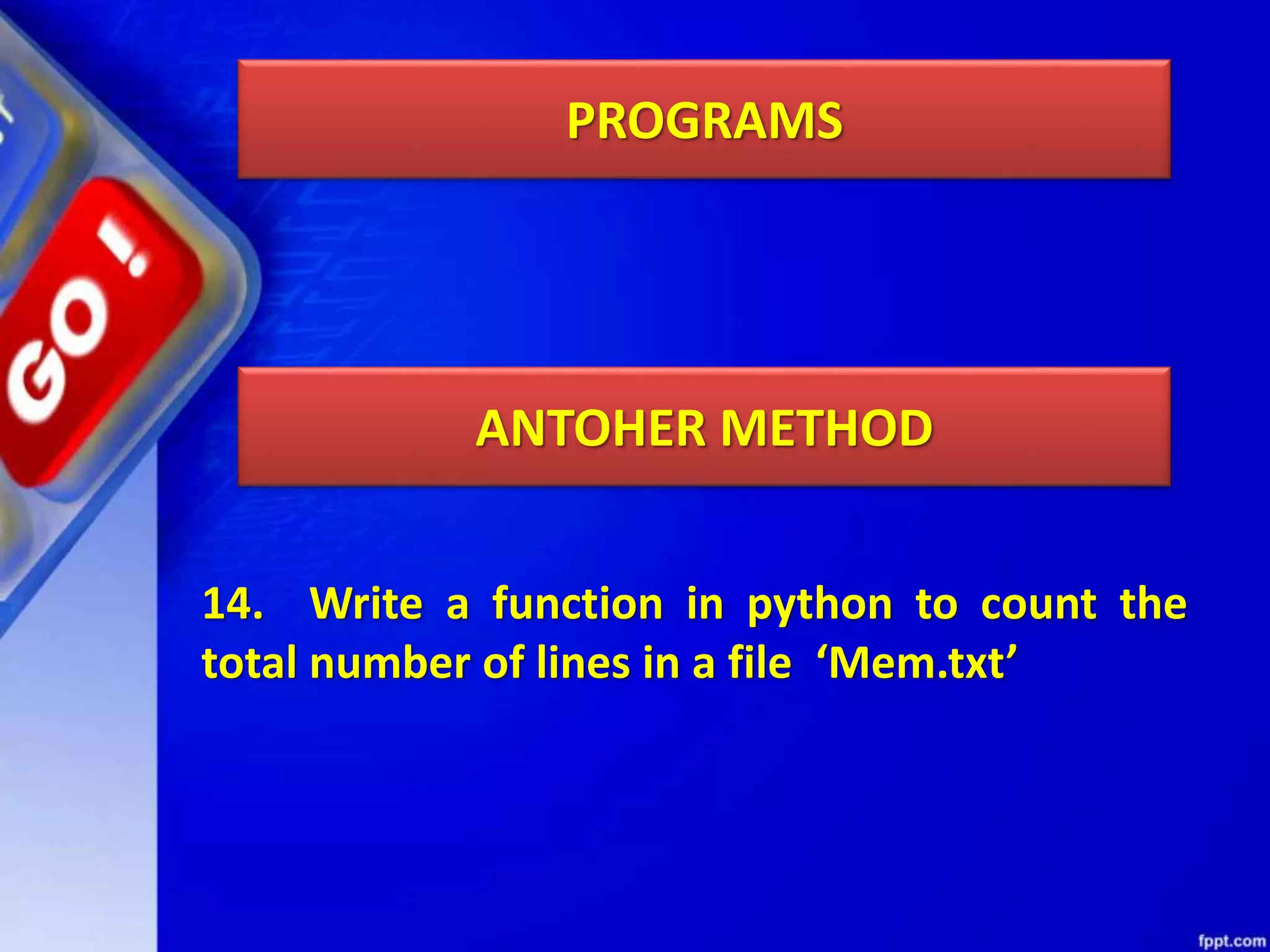 PROGRAMS 14. Write a function in python to count the total number of lines in a file ‘Mem.txt’ ANTOHER METHOD 