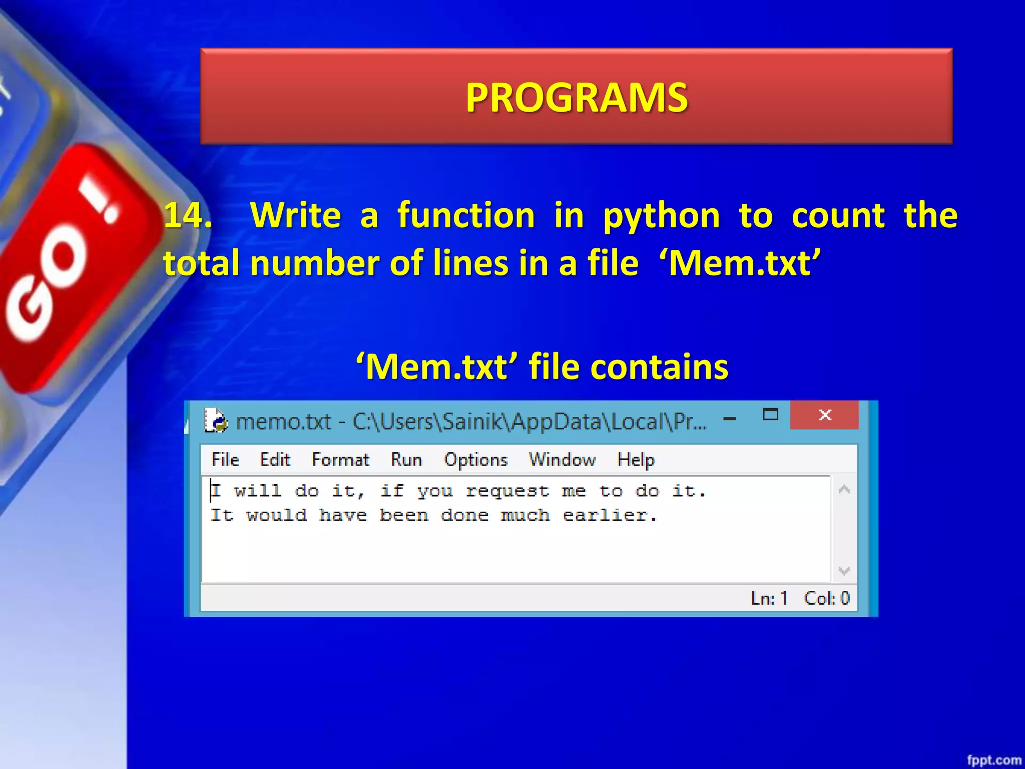 PROGRAMS 14. Write a function in python to count the total number of lines in a file ‘Mem.txt’ ‘Mem.txt’ file contains 