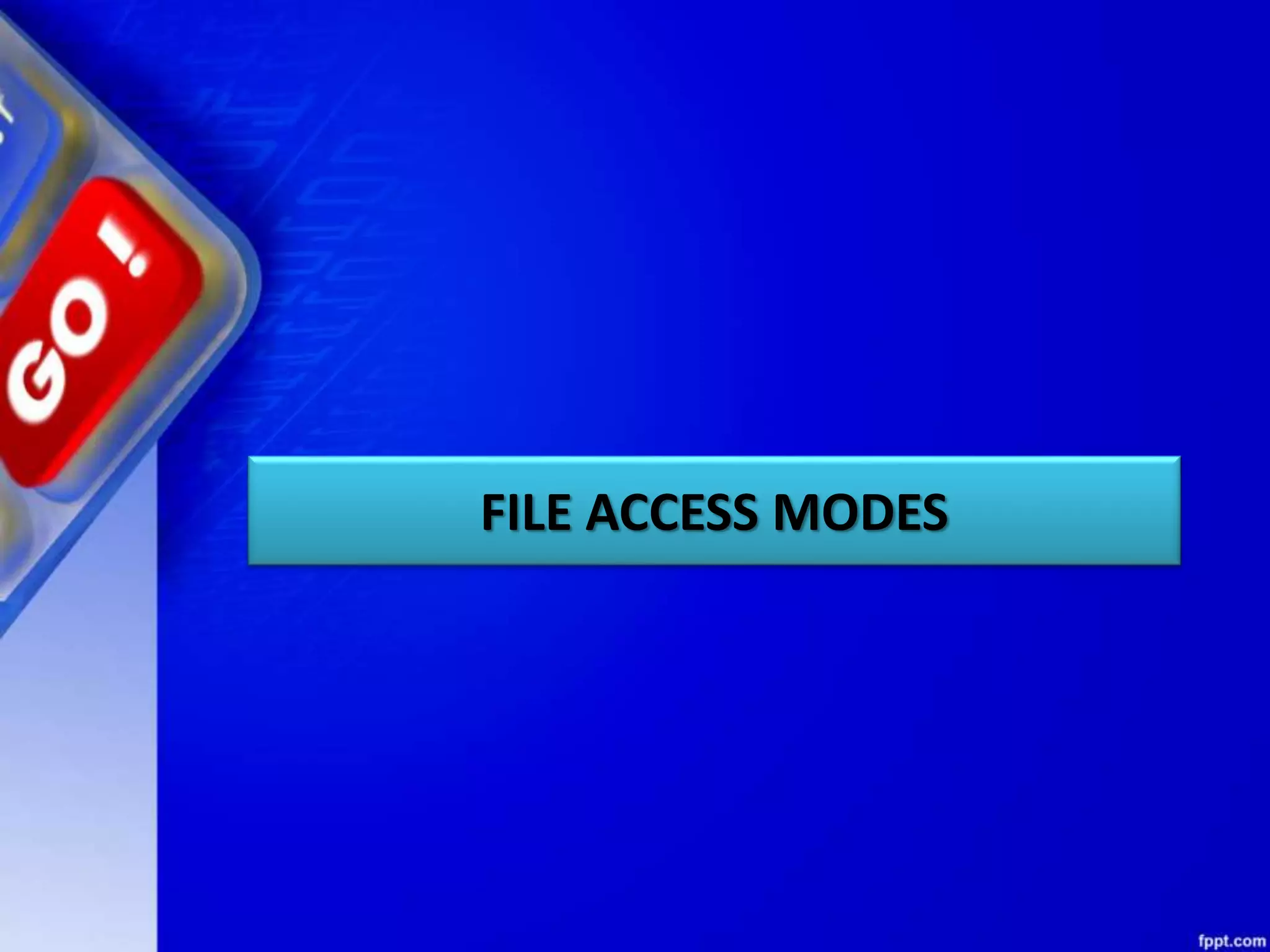 FILE ACCESS MODES 