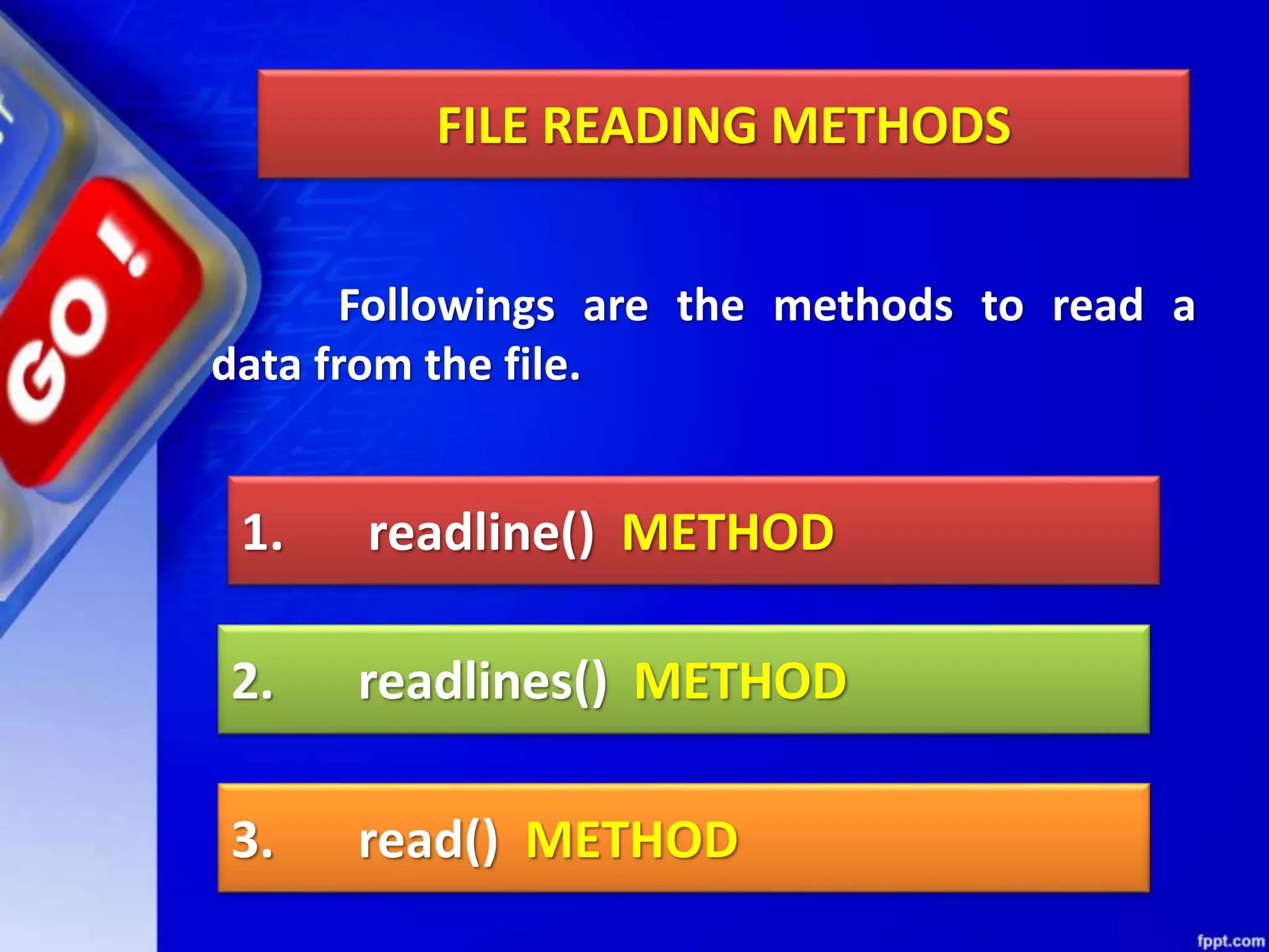 FILE READING METHODS Followings are the methods to read a data from the file. 1. readline() METHOD 2. readlines() METHOD 3. read() METHOD 