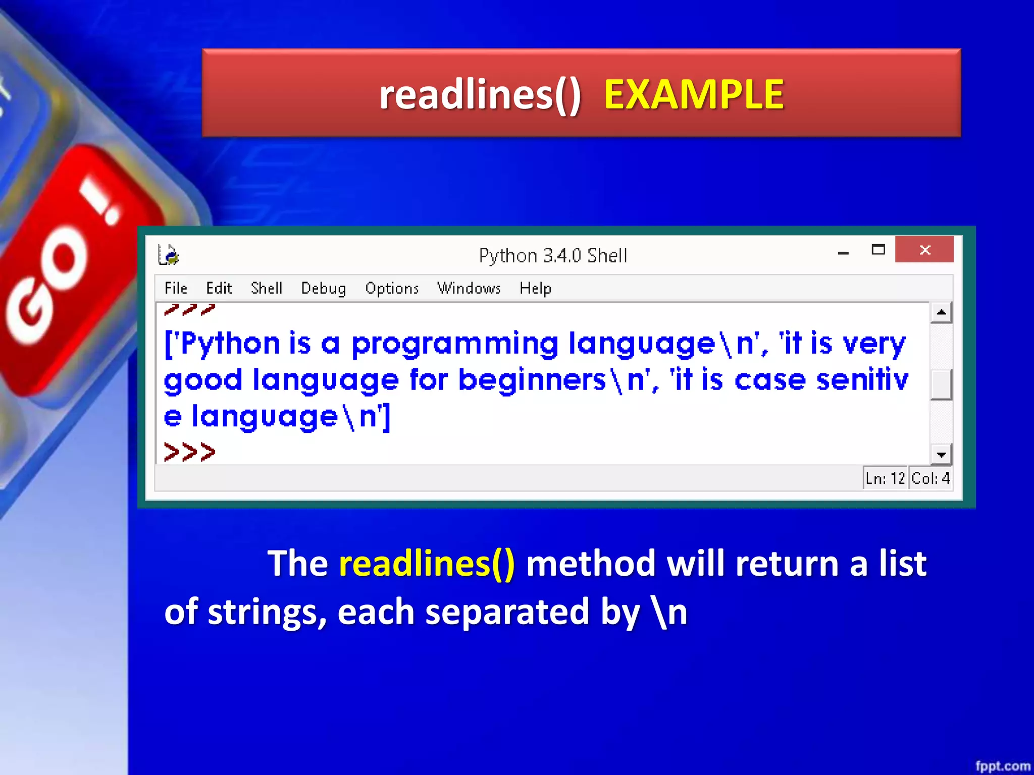 readlines() EXAMPLE The readlines() method will return a list of strings, each separated by n 