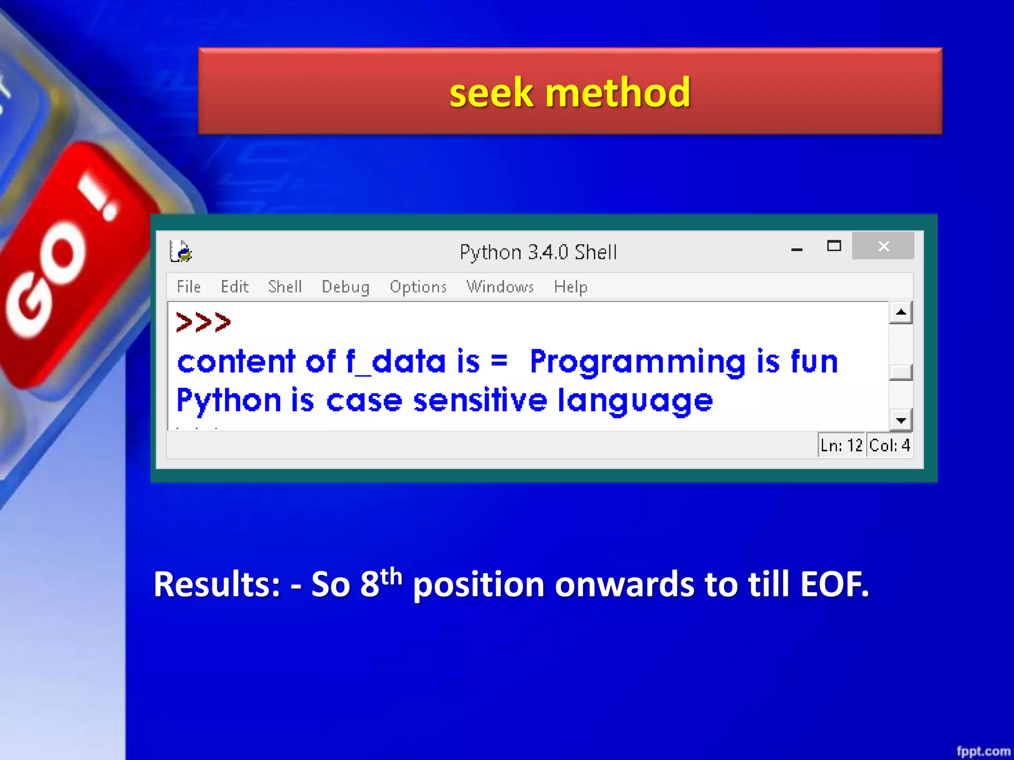 seek method Results: - So 8th position onwards to till EOF. 