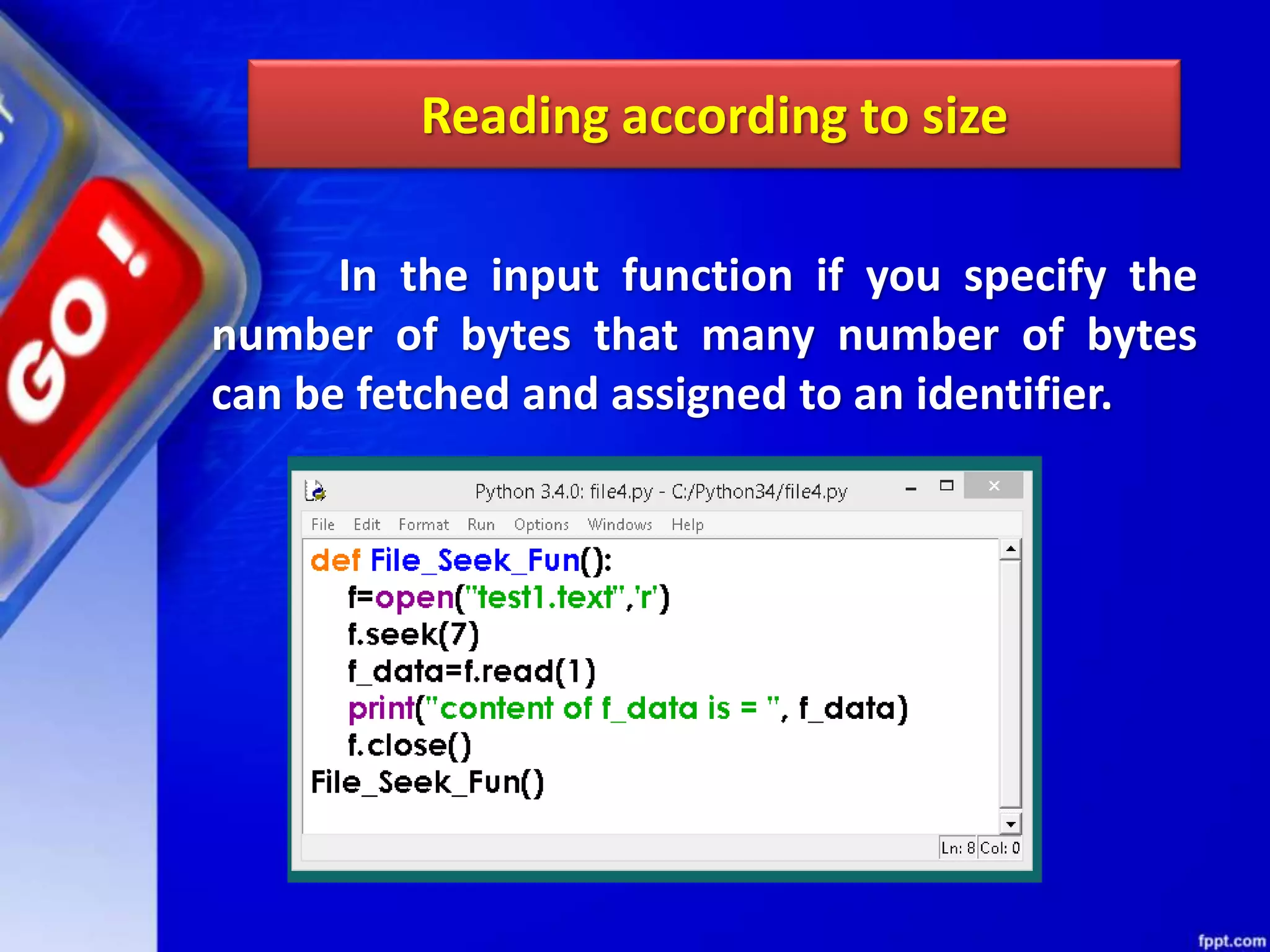 Reading according to size In the input function if you specify the number of bytes that many number of bytes can be fetched and assigned to an identifier. 