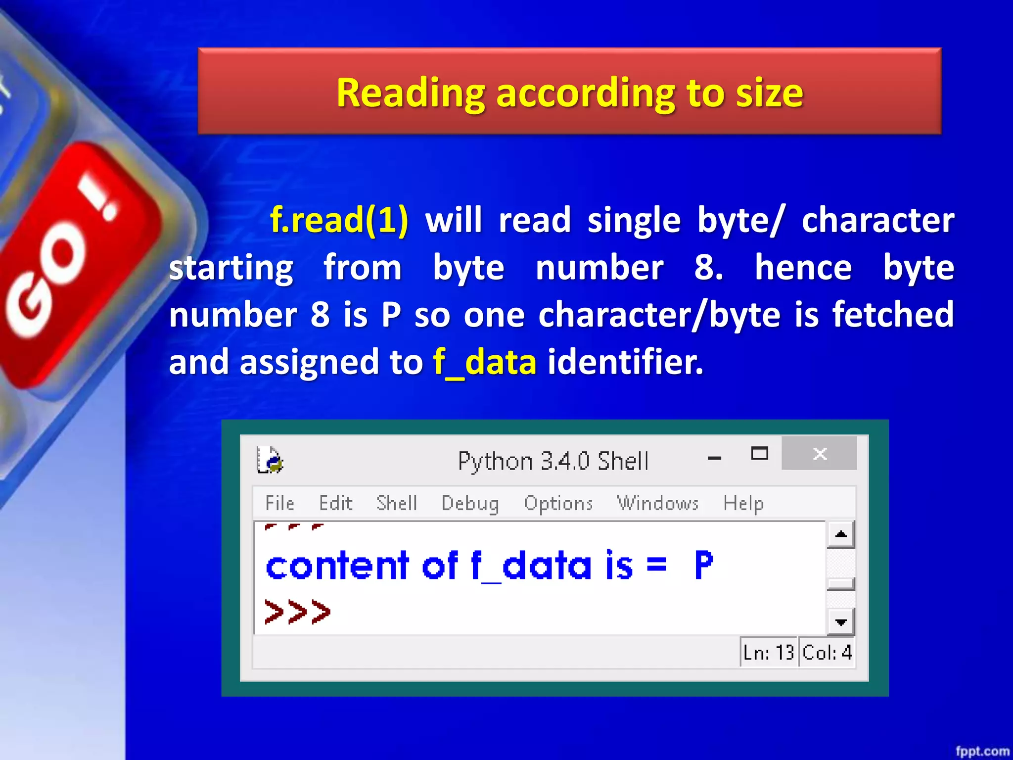 Reading according to size f.read(1) will read single byte/ character starting from byte number 8. hence byte number 8 is P so one character/byte is fetched and assigned to f_data identifier. 