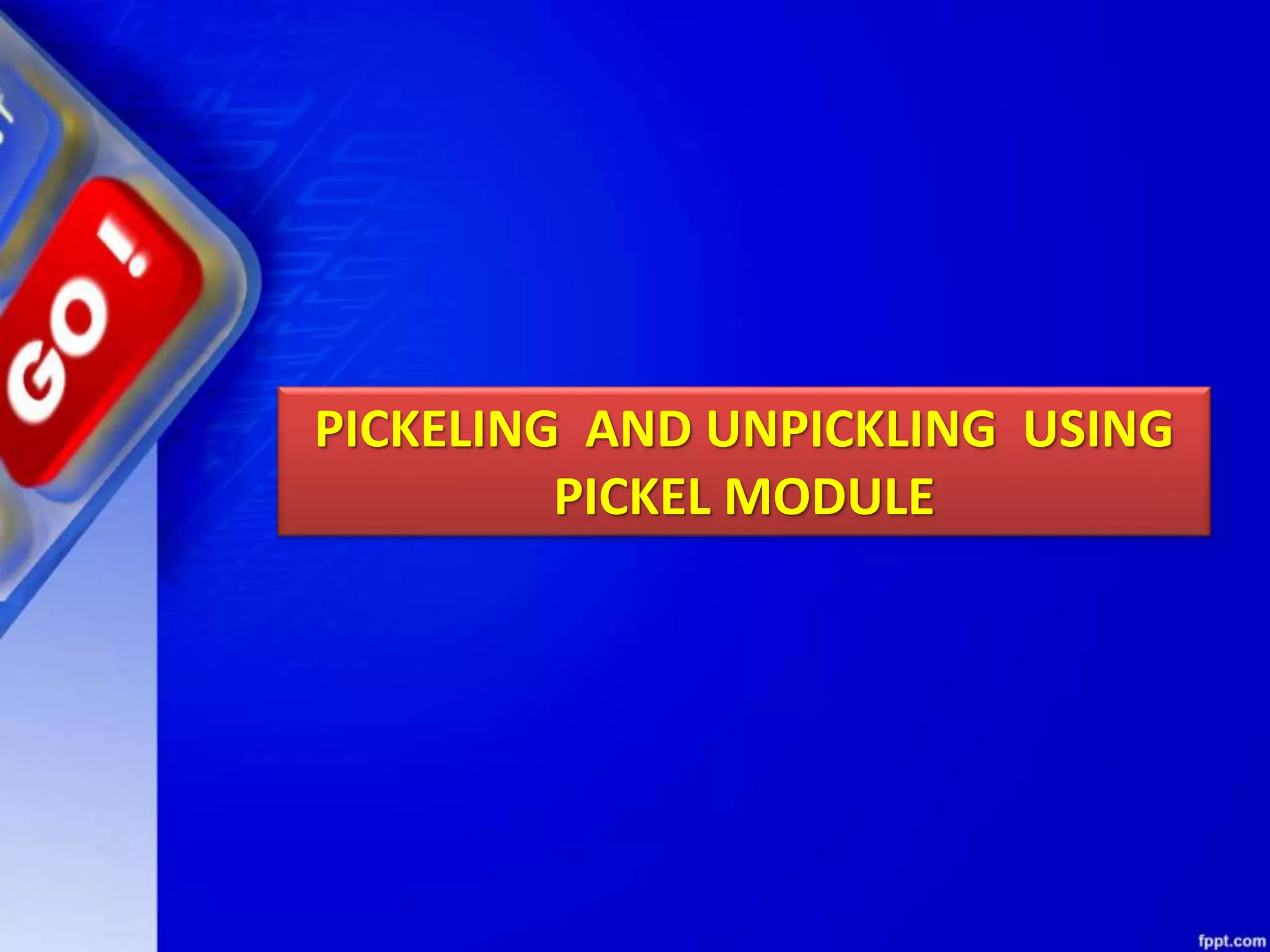 PICKELING AND UNPICKLING USING PICKEL MODULE 