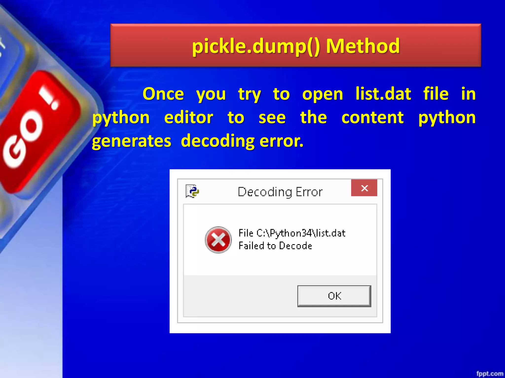 pickle.dump() Method Once you try to open list.dat file in python editor to see the content python generates decoding error. 
