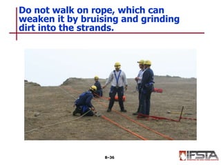 Do not walk on rope, which can
weaken it by bruising and grinding
dirt into the strands.
8–36
 