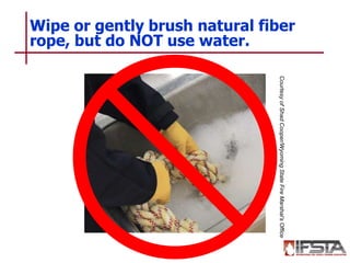 Wipe or gently brush natural fiber
rope, but do NOT use water.
8–40
CourtesyofShadCooper/WyomingStateFireMarshal’sOffice
 