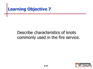 Describe characteristics of knots
commonly used in the fire service.
Learning Objective 7
8–61
 