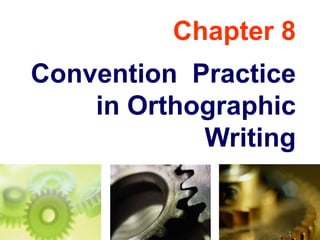 Chapter 8
Convention Practice
in Orthographic
Writing
 