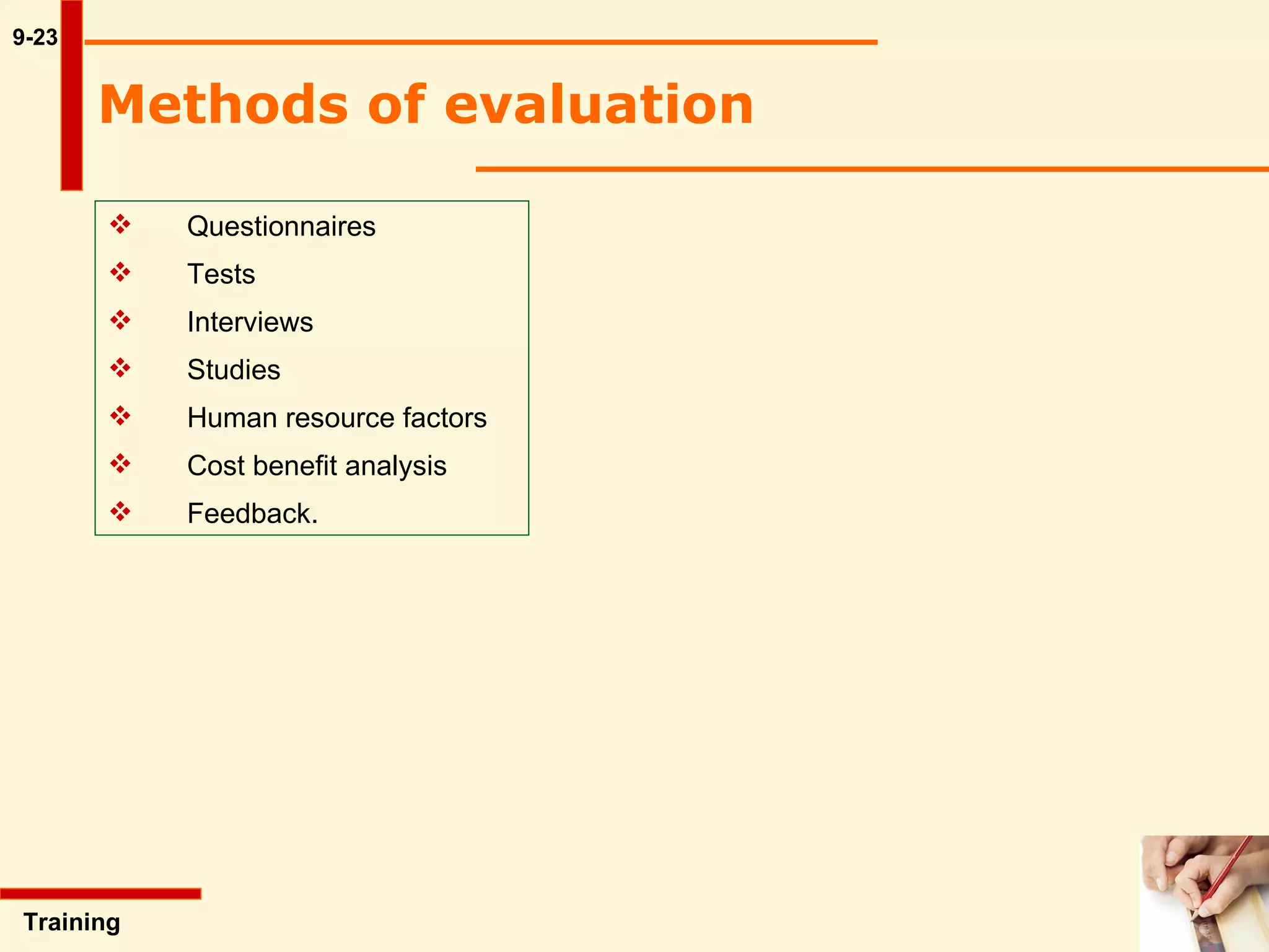 9-23 Training  Methods of evaluation   Questionnaires Tests Interviews Studies Human resource factors Cost benefit analysis Feedback. 