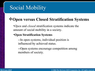 Social Mobility Open versus Closed Stratification Systems Open  and  closed  stratification systems indicate the amount of social mobility in a society. Open Stratification Systems --In open systems, individual position is influenced by achieved status. --Open systems encourage competition among members of society. 