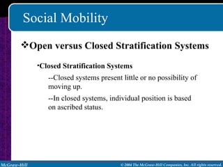 Social Mobility Open versus Closed Stratification Systems Closed Stratification Systems --Closed systems present little or no possibility of moving up. --In closed systems, individual position is based on ascribed status. 