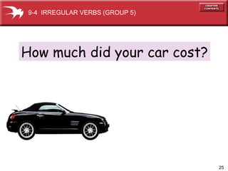 How much did your car cost? 9-4  IRREGULAR VERBS (GROUP 5) 