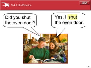 Did you shut the oven door? 9-4  Let’s Practice Yes, I  the oven door. shut 