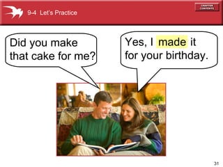 Did you make that cake for me? 9-4  Let’s Practice Yes, I  it  for your birthday. made 