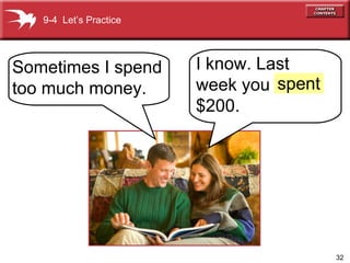 Sometimes I spend too much money. 9-4  Let’s Practice I know. Last week you $200. spent 