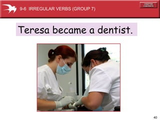 Teresa became a dentist.  9-6  IRREGULAR VERBS (GROUP 7) 