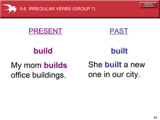 PRESENT   PAST build  built My mom  builds office buildings. She  built  a new  one in our city. 9-6  IRREGULAR VERBS (GROUP 7) 