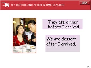 They ate dinner  before I arrived. 9-7  BEFORE AND AFTER IN TIME CLAUSES We ate dessert  after I arrived. 