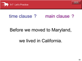 Before we moved to Maryland, we lived in California. time clause main clause 9-7  Let’s Practice ? ? 