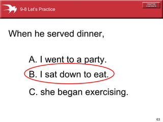 When he served dinner,  A. I went to a party. B. I sat down to eat. C. she began exercising. 9-8 Let’s Practice 