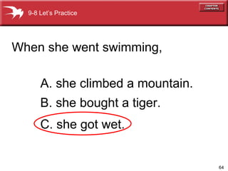 A. she climbed a mountain. When she went swimming,  B. she bought a tiger. C. she got wet. 9-8 Let’s Practice 