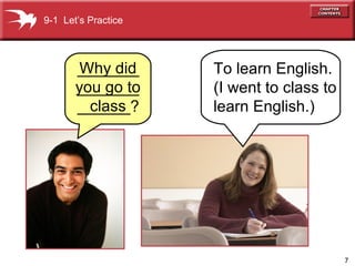 To learn English.  (I went to class to  learn English.) 9-1  Let’s Practice Why did you go to class ____________________? 