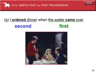 (g) I  ordered   dinner when the waiter  came  over. first 9-12  SIMPLE PAST vs. PAST PROGRESSIVE second 